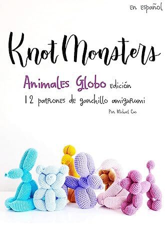 Portada De Un Libro De Patrones De Crochet Titulado knot Monsters Animales Globo Edición El Libro Es De Michael Cao E Incluye 12 Patrones De Crochet Amigurumi La Portada Muestra Coloridos Animales Tejidos a Crochet Incluidos Un Perro Un Gato Una Jirafa Un Oso Y Un Conejo